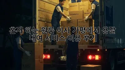 혼자 하는 원룸 이사? 가평에서 용달 대여 서비스 이용 후기!